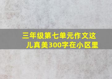 三年级第七单元作文这儿真美300字在小区里