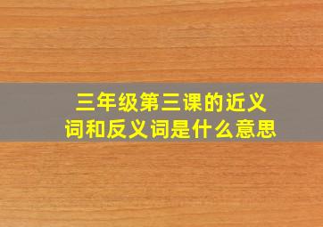 三年级第三课的近义词和反义词是什么意思