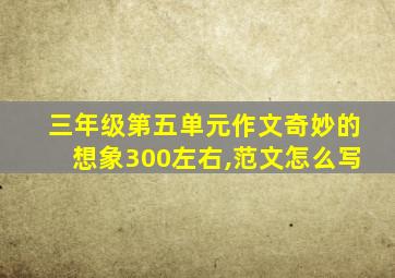 三年级第五单元作文奇妙的想象300左右,范文怎么写