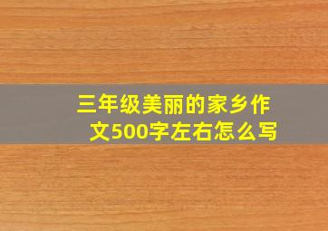 三年级美丽的家乡作文500字左右怎么写