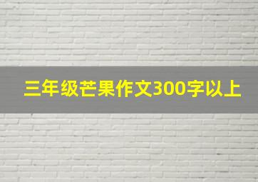 三年级芒果作文300字以上