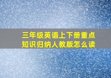 三年级英语上下册重点知识归纳人教版怎么读