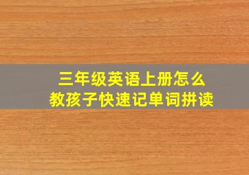 三年级英语上册怎么教孩子快速记单词拼读