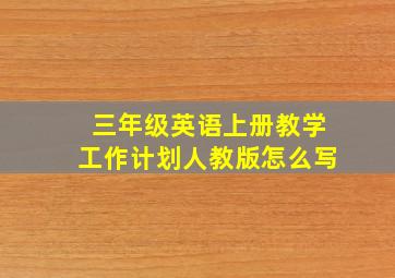 三年级英语上册教学工作计划人教版怎么写