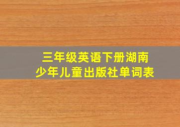 三年级英语下册湖南少年儿童出版社单词表