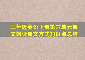 三年级英语下册第六单元课文朗读课文方式知识点总结