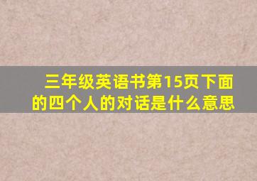 三年级英语书第15页下面的四个人的对话是什么意思