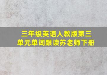 三年级英语人教版第三单元单词跟读苏老师下册