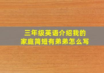 三年级英语介绍我的家庭简短有弟弟怎么写