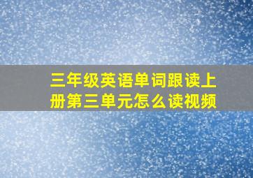 三年级英语单词跟读上册第三单元怎么读视频