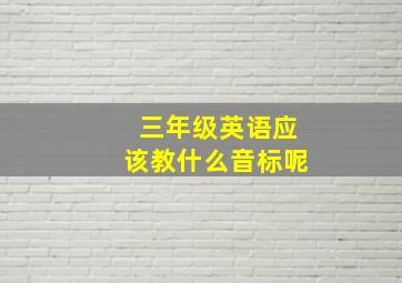 三年级英语应该教什么音标呢