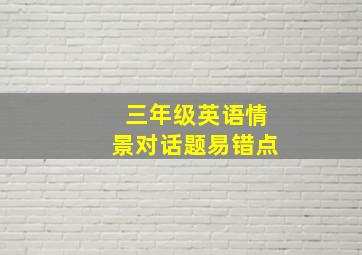 三年级英语情景对话题易错点