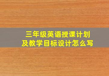 三年级英语授课计划及教学目标设计怎么写