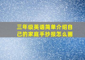 三年级英语简单介绍自己的家庭手抄报怎么画