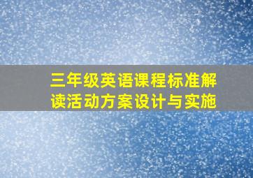 三年级英语课程标准解读活动方案设计与实施