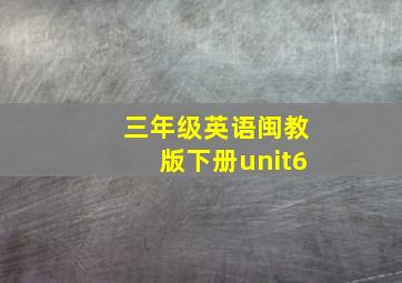 三年级英语闽教版下册unit6