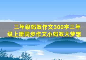 三年级蚂蚁作文300字三年级上册同步作文小蚂蚁大梦想