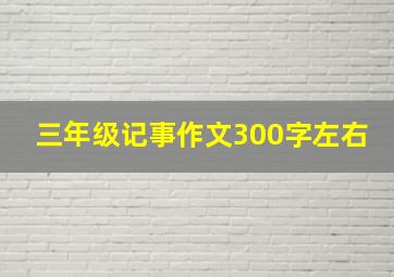 三年级记事作文300字左右