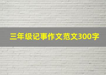 三年级记事作文范文300字