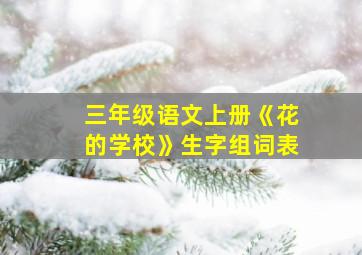 三年级语文上册《花的学校》生字组词表