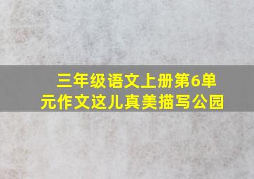 三年级语文上册第6单元作文这儿真美描写公园