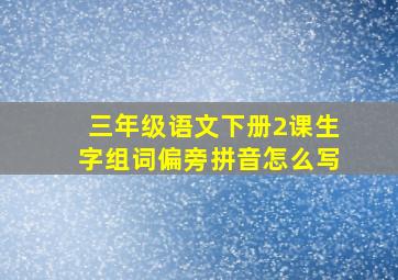 三年级语文下册2课生字组词偏旁拼音怎么写