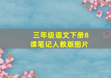 三年级语文下册8课笔记人教版图片