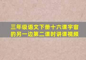 三年级语文下册十六课宇宙的另一边第二课时讲课视频