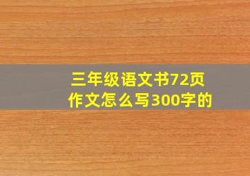 三年级语文书72页作文怎么写300字的