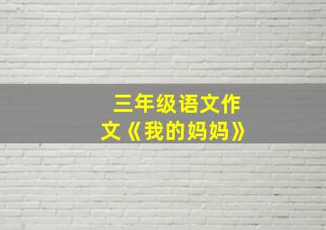 三年级语文作文《我的妈妈》