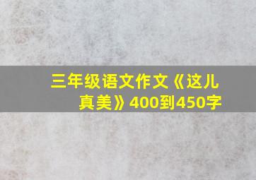 三年级语文作文《这儿真美》400到450字