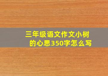 三年级语文作文小树的心思350字怎么写