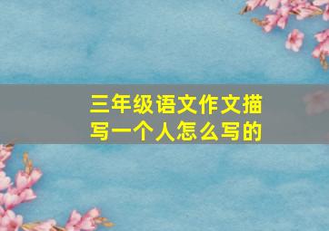 三年级语文作文描写一个人怎么写的