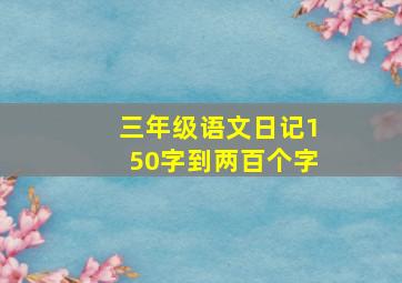 三年级语文日记150字到两百个字