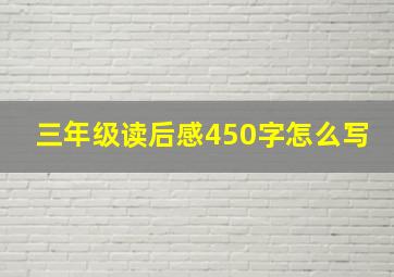 三年级读后感450字怎么写