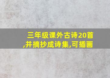 三年级课外古诗20首,并摘抄成诗集,可插画