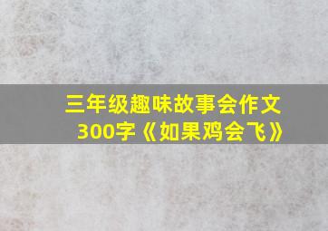 三年级趣味故事会作文300字《如果鸡会飞》