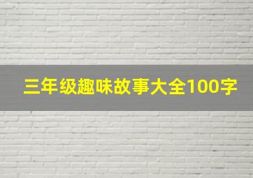 三年级趣味故事大全100字