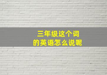 三年级这个词的英语怎么说呢