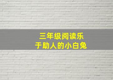 三年级阅读乐于助人的小白兔