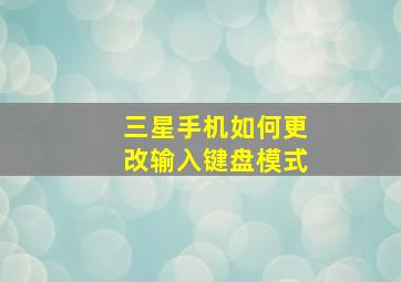 三星手机如何更改输入键盘模式