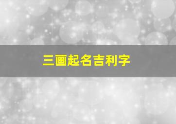 三画起名吉利字