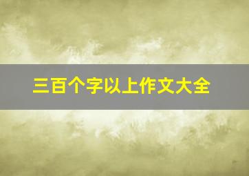 三百个字以上作文大全