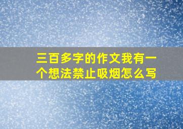 三百多字的作文我有一个想法禁止吸烟怎么写