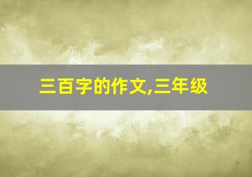 三百字的作文,三年级