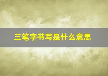 三笔字书写是什么意思