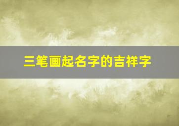 三笔画起名字的吉祥字