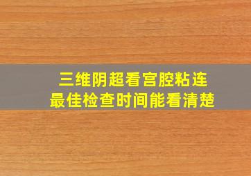 三维阴超看宫腔粘连最佳检查时间能看清楚