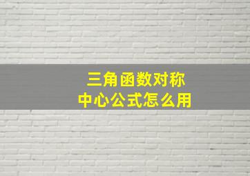 三角函数对称中心公式怎么用