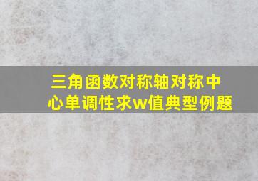 三角函数对称轴对称中心单调性求w值典型例题